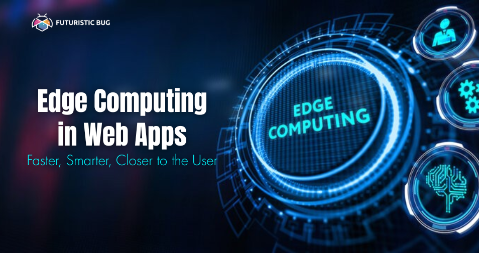 Edge Computing in Web App: Faster, Smarter, Closer